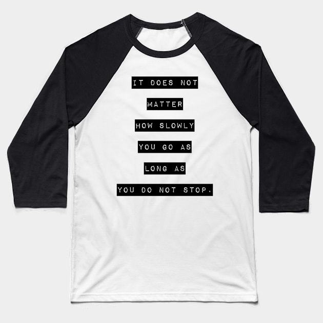 It does not matter how slow you go as long as you do not stop Baseball T-Shirt by GMAT